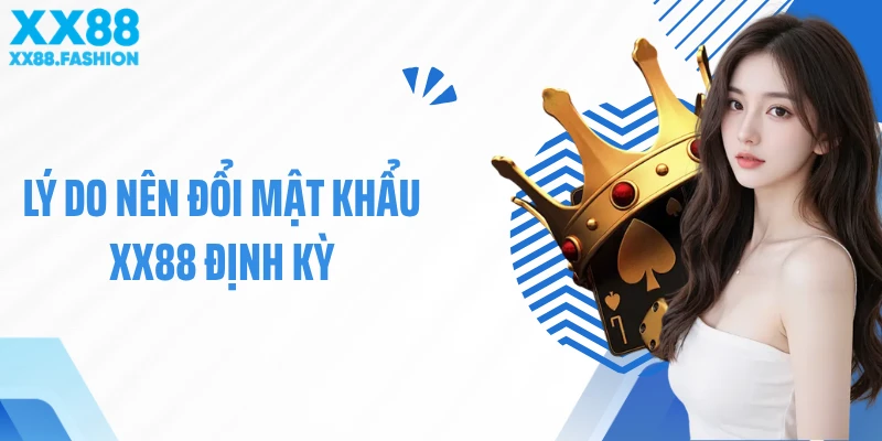 Lý do nên đổi mật khẩu XX88 định kỳ